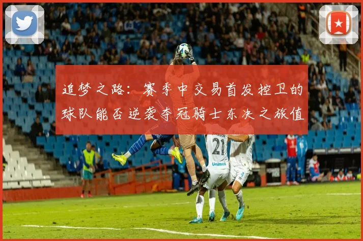 追梦之路：赛季中交易首发控卫的球队能否逆袭夺冠骑士东决之旅值得肯定